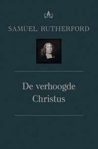 Theologische werken van Samuel Rutherford 7A -   De verhoogde Christus