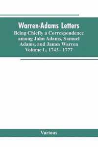 Warren-Adams Letters, being chiefly a Correspondence among John Adams, Samuel Adams, and James Warren. Volume I., 1743- 1777