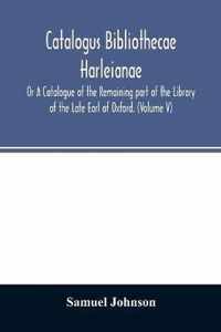 Catalogus bibliothecae Harleianae; Or A Catalogue of the Remaining part of the Library of the Late Earl of Oxford. (Volume V)