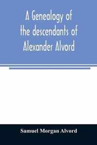 A genealogy of the descendants of Alexander Alvord, an early settler of Windsor, Conn. and Northampton, Mass