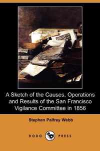 A Sketch of the Causes, Operations and Results of the San Francisco Vigilance Committee in 1856 (Dodo Press)