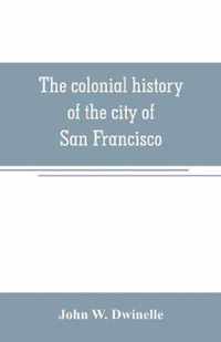 The colonial history of the city of San Francisco