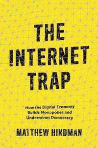 The Internet Trap  How the Digital Economy Builds Monopolies and Undermines Democracy