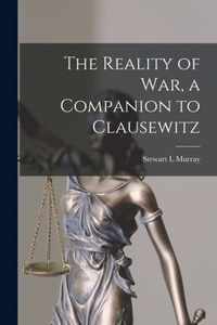 The Reality of War, a Companion to Clausewitz