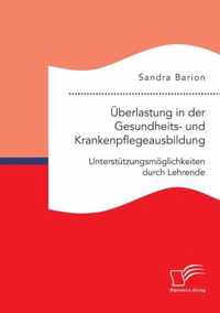 UEberlastung in der Gesundheits- und Krankenpflegeausbildung. Unterstutzungsmoeglichkeiten durch Lehrende