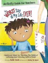 The Worst Day of My Life Ever! Activity Guide for Teachers: Classroom Ideas for Teaching the Skills of Listening and Following Instructions