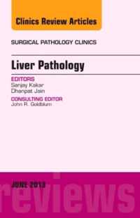 Liver Pathology, An Issue of Surgical Pathology Clinics