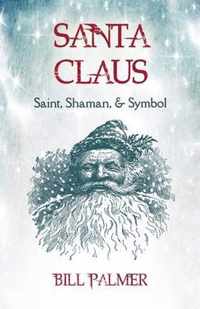 Santa Claus: Saint, Shaman, & Symbol