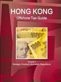 Hong Kong Offshore Tax Guide Volume 1 Strategic, Practical Information, Regulations