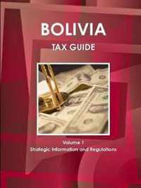 Bolivia Tax Guide Volume 1 Strategic Information and Regulations