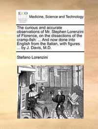 The Curious and Accurate Observations of Mr. Stephen Lorenzini of Florence, on the Dissections of the Cramp-Fish