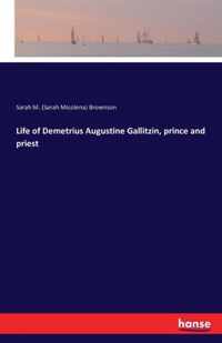 Life of Demetrius Augustine Gallitzin, prince and priest