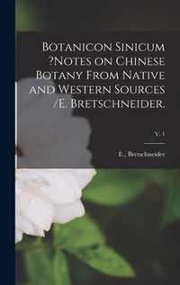 Botanicon Sinicum ?Notes on Chinese Botany From Native and Western Sources /E. Bretschneider.; v. 1