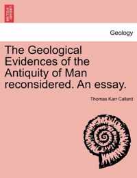 The Geological Evidences of the Antiquity of Man Reconsidered. an Essay.