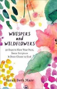 Whispers and Wildflowers - 30 Days to Slow Your Pace, Savor Scripture & Draw Closer to God