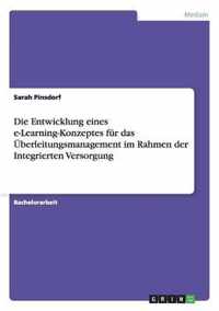 Die Entwicklung eines e-Learning-Konzeptes fur das UEberleitungsmanagement im Rahmen der Integrierten Versorgung