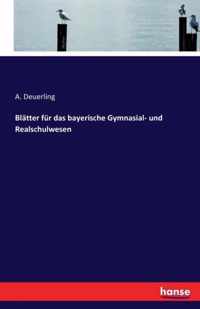 Blatter fur das bayerische Gymnasial- und Realschulwesen