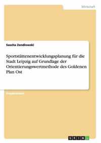 Sportstattenentwicklungsplanung fur die Stadt Leipzig auf Grundlage der Orientierungswertmethode des Goldenen Plan Ost