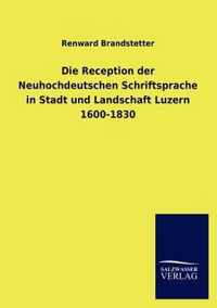 Die Reception der Neuhochdeutschen Schriftsprache in Stadt und Landschaft Luzern 1600-1830