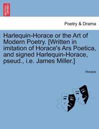 Harlequin-Horace or the Art of Modern Poetry. [Written in Imitation of Horace's Ars Poetica, and Signed Harlequin-Horace, Pseud., i.e. James Miller.]