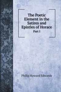 The Poetic Element in the Satires and Epistles of Horace