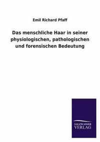 Das Menschliche Haar in Seiner Physiologischen, Pathologischen Und Forensischen Bedeutung