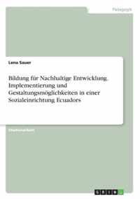 Bildung fur Nachhaltige Entwicklung. Implementierung und Gestaltungsmoeglichkeiten in einer Sozialeinrichtung Ecuadors