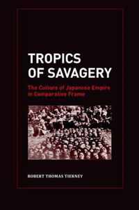 Tropics of Savagery - The Culture of Japanese Empire in Comparative Frame