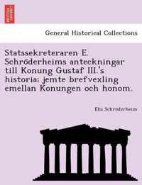 Statssekreteraren E. Schro Derheims Anteckningar Till Konung Gustaf III.'s Historia; Jemte Brefvexling Emellan Konungen Och Honom.