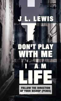 Don't Play with Me, I Am Life