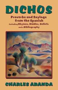 Dichos: Proverbs and Sayings from the Spanish Including Rhymes, Riddles, Beliefs and a Bibliography