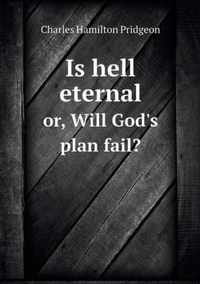 Is hell eternal or, Will God's plan fail?