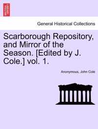 Scarborough Repository, and Mirror of the Season. [Edited by J. Cole.] Vol. 1.