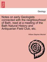 Notes on Early Geologists Connected with the Neighbourhood of Bath, Read at a Meeting of the Bath Natural History and Antiquarian Field Club, Etc.