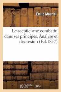 Le Scepticisme Combattu Dans Ses Principes. Analyse Et Discussion Des Principes