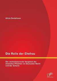 Die Rolle der Ehefrau: Der rechtshistorische Vergleich der ehelichen Pflichten im Deutschen Recht und der Scharia