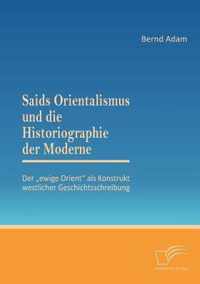 Saids Orientalismus und die Historiographie der Moderne: Der "ewige Orient" als Konstrukt westlicher Geschichtsschreibung