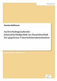 Sachverhaltsgestaltende Jahresabschlusspolitik im Einzelabschluss bei gegebener Unternehmenskonstitution