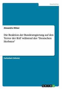 Die Reaktion der Bundesregierung auf den Terror der RAF während des Deutschen Herbstes