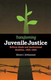 Transforming Juvenile Justice - Reform Ideals and Institutional Realities, 1825-1920