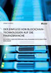 Der Einfluss von Blockchain-Technologien auf die Finanzbranche. Ein Modell zur Einschatzung evolutionarer oder disruptiver Wirkungen