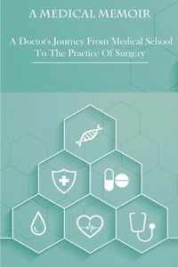 A Medical Memoir _ A Doctot's Journey From Medical School To The Practice Of Surgery