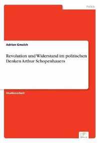 Revolution und Widerstand im politischen Denken Arthur Schopenhauers