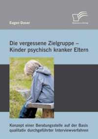 Die vergessene Zielgruppe - Kinder psychisch kranker Eltern: Konzept einer Beratungsstelle auf der Basis qualitativ durchgeführter Interviewverfahren