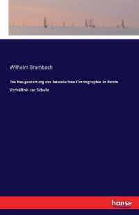 Die Neugestaltung der lateinischen Orthographie in ihrem Verhaltnis zur Schule