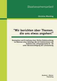 Wir berichten über Themen, die uns etwas angehen!: Konzeption und Erstellung einer Online-Schülerzeitung im Rahmen einer Zeitungs-AG mit Schülerinnen