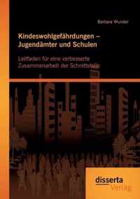 Kindeswohlgefährdungen - Jugendämter und Schulen: Leitfaden für eine verbesserte Zusammenarbeit der Schnittstelle