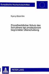 Prozessrechtlicher Schutz Des Schuldners Bei Privatautonom Begruendeter Ueberschuldung