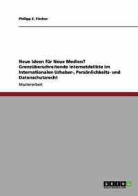 Neue Ideen fur Neue Medien? Grenzuberschreitende Internetdelikte im Internationalen Urheber-, Persoenlichkeits- und Datenschutzrecht