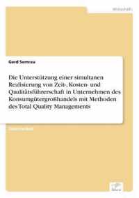 Die Unterstutzung einer simultanen Realisierung von Zeit-, Kosten- und Qualitatsfuhrerschaft in Unternehmen des Konsumgutergrosshandels mit Methoden des Total Quality Managements